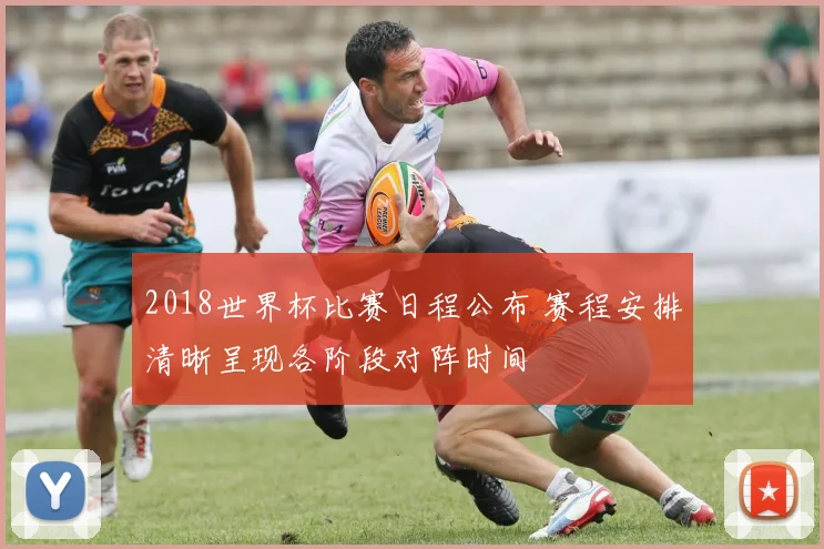 2018世界杯比赛日程公布 赛程安排清晰呈现各阶段对阵时间