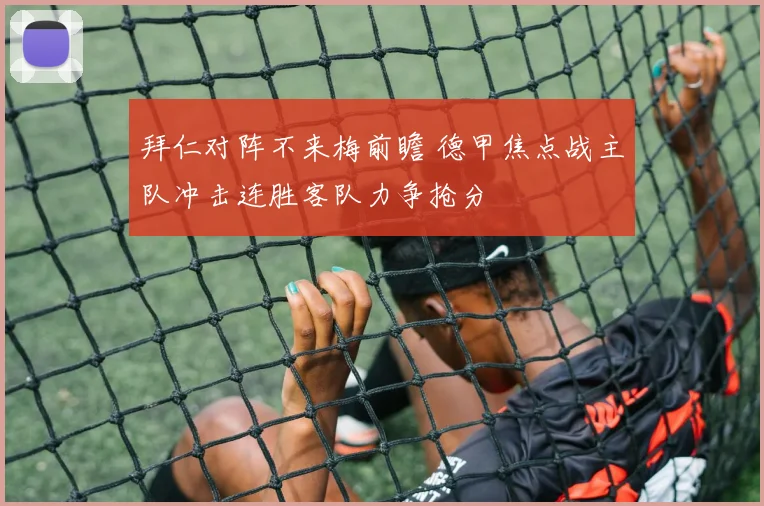 拜仁对阵不来梅前瞻 德甲焦点战主队冲击连胜客队力争抢分