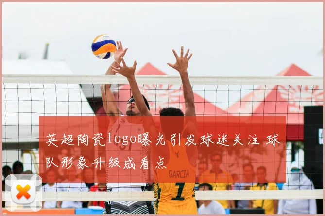 英超陶瓷logo曝光引发球迷关注 球队形象升级成看点